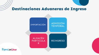 Destinaciones Aduaneras de Ingreso
IMPORTACIÓN
ADMISIÓN
TEMPORAL
ALMACÉN
PARTICULA
R
REINGRESO
 