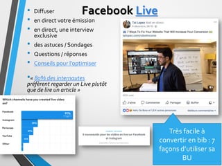 Facebook Live
• Diffuser
• en direct votre émission
• en direct, une interview
exclusive
• des astuces / Sondages
• Questi...
