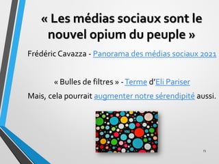 « Les médias sociaux sont le
nouvel opium du peuple »
Frédéric Cavazza - Panorama des médias sociaux 2021
« Bulles de filt...