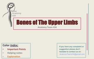 Color Index:
▪ Important Points
▪ Helping notes
▪ Explanation
Bones of The Upper Limbs
Anatomy Team 434
If you have any complaint or
suggestion please don’t
hesitate to contact us on:
AnatomyTeam434@gmail.com
 
