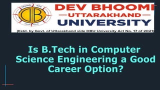 Is B.Tech in Computer
Science Engineering a Good
Career Option?
 