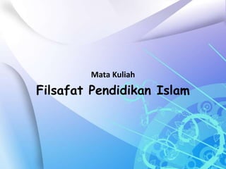 Mata Kuliah
Filsafat Pendidikan Islam
 