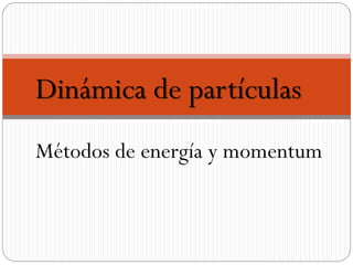 Dinámica de partículas
Métodos de energía y momentum
 