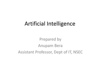 Artificial Intelligence
Prepared by
Anupam Bera
Assistant Professor, Dept of IT, NSEC
 