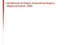 » Identificación de Peligros, Evaluación de Riesgos y
Mejoras de Control - IPERC
 