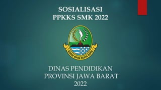 DINAS PENDIDIKAN
PROVINSI JAWA BARAT
2022
SOSIALISASI
PPKKS SMK 2022
 
