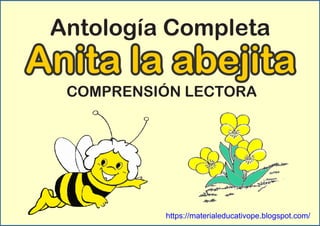 Antología Completa
Anita la abejita
Anita la abejita
Anita la abejita
COMPRENSIÓN LECTORA
https://materialeducativope.blogspot.com/
 