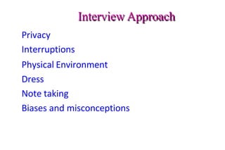 Interview Approach
Privacy
Interruptions
Physical Environment
Dress
Note taking
Biases and misconceptions
 