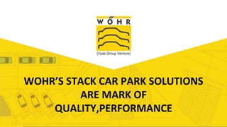 Add Title
WOHR’S STACK CAR PARK SOLUTIONS
ARE MARK OF
QUALITY,PERFORMANCE
 
