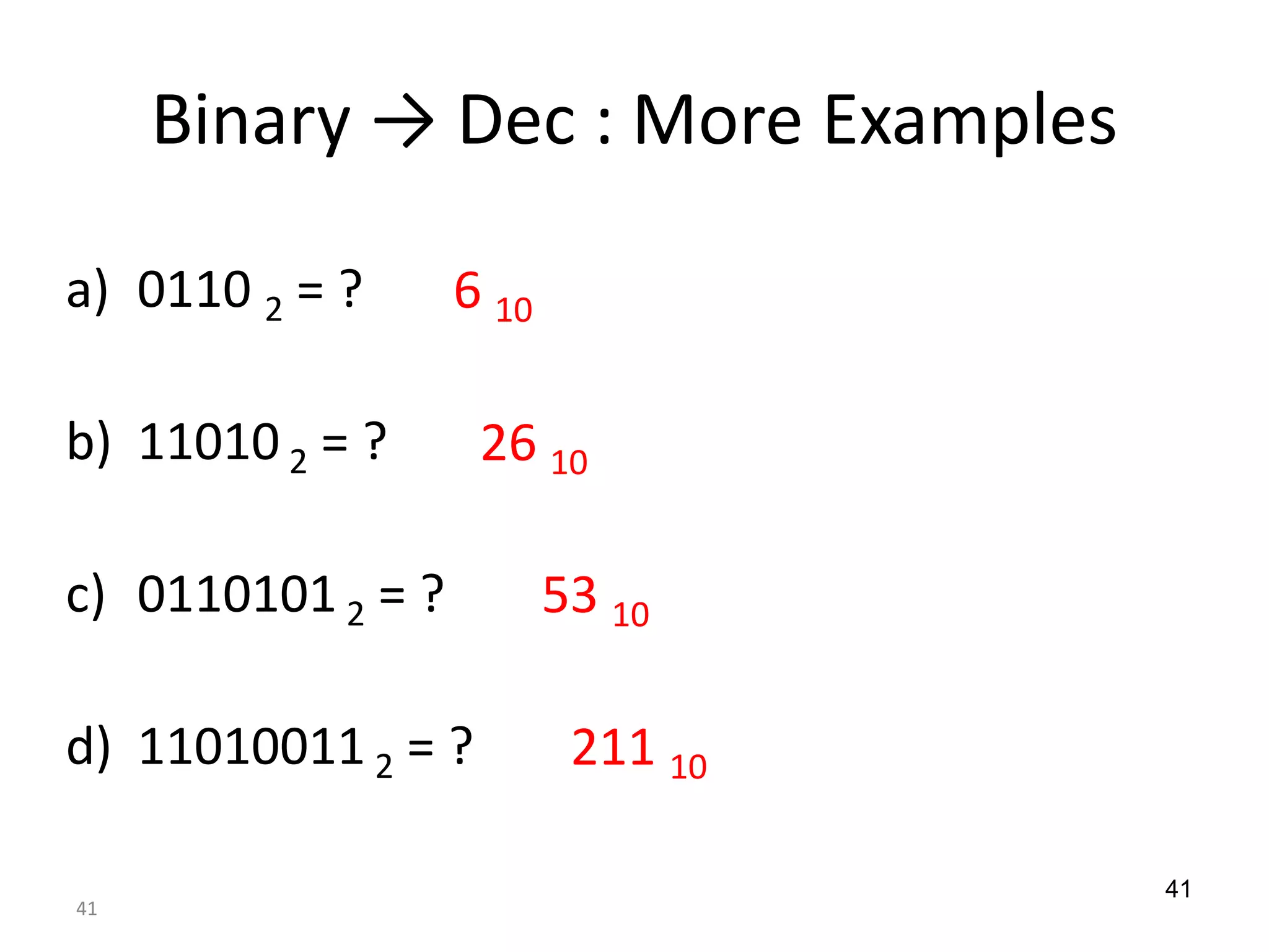 41
Binary → Dec : More Examples
a) 0110 2 = ?
b) 11010 2 = ?
c) 0110101 2 = ?
d) 11010011 2 = ?
6 10
26 10
53 10
211 10
41
 