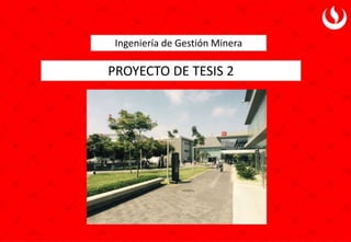 Ingeniería de Gestión Minera
PROYECTO DE TESIS 2
 