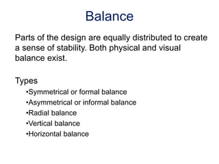 Parts of the design are equally distributed to create
a sense of stability. Both physical and visual
balance exist.
Types
...