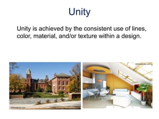 Unity is achieved by the consistent use of lines,
color, material, and/or texture within a design.
Unity
©iStockphoto.com
...