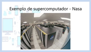 Exemplo de supercomputador - Nasa
 