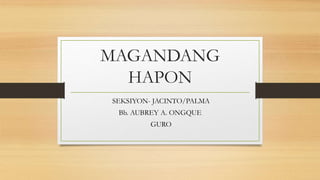 MAGANDANG
HAPON
SEKSIYON- JACINTO/PALMA
Bb. AUBREY A. ONGQUE
GURO
 