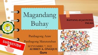 Panibagong Araw
Panibagong Matututuhan
SETYEMBRE 7, 2022
Magandang
Buhay
BAITANG-10 JACINTO/
PALMA
AUBREY A. ONGQUE
Guro
 