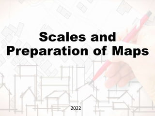 Scales and
Preparation of Maps
2022
 