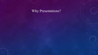 Why Presentations?
 