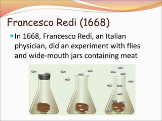 Redi’s (1626-1697) Experiments
 Evidence against spontaneous generation:
1. Unsealed – maggots on meat
2. Sealed – no mag...