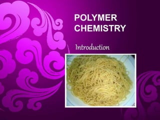 POLYMER
CHEMISTRY
Introduction
 