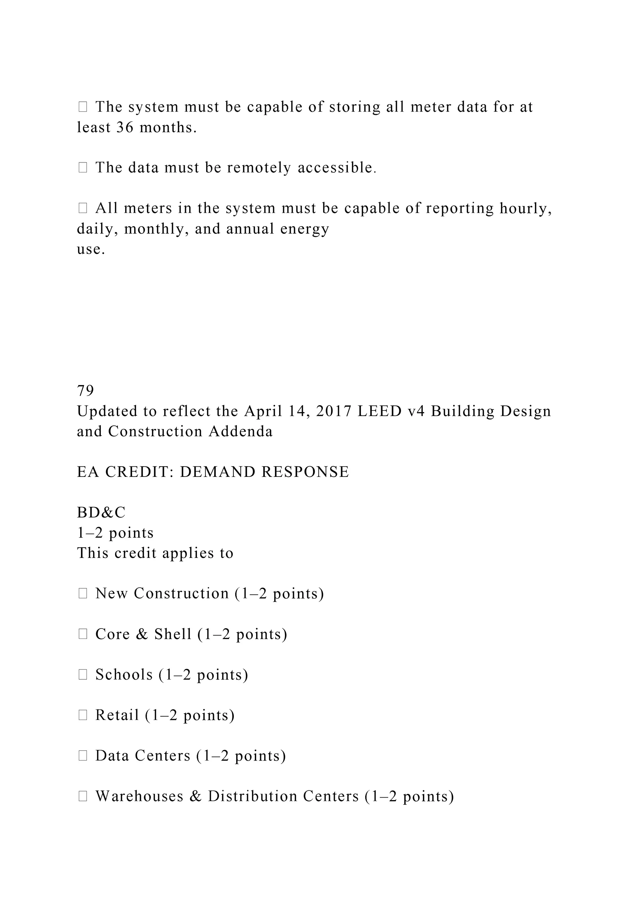 least 36 months.
hourly,
daily, monthly, and annual energy
use.
79
Updated to reflect the April 14, 2017 LEED v4 Building Design
and Construction Addenda
EA CREDIT: DEMAND RESPONSE
BD&C
1–2 points
This credit applies to
–2 points)
Core & Shell (1–2 points)
–2 points)
–2 points)
–2 points)
–2 points)
 