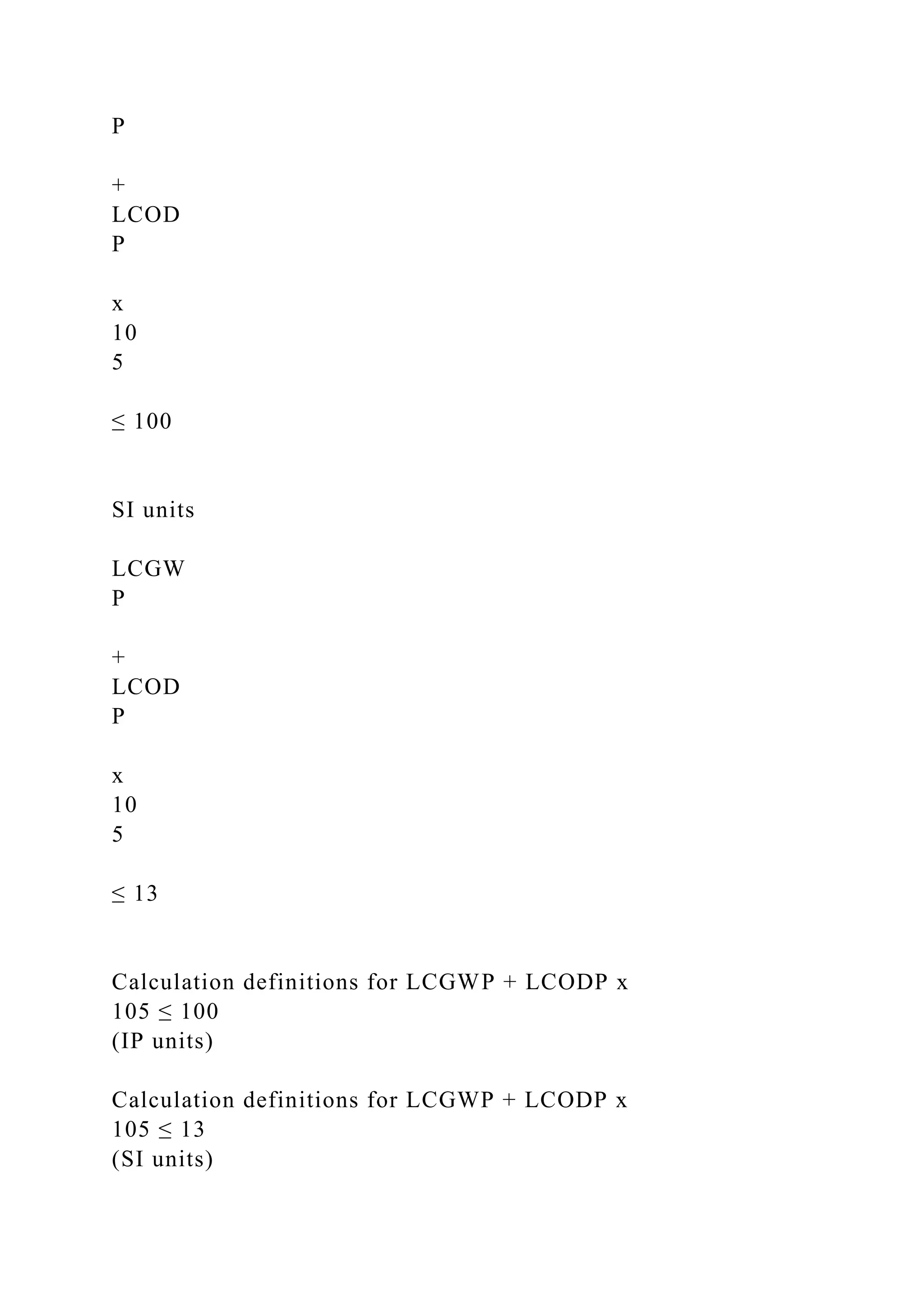 P
+
LCOD
P
x
10
5
≤ 100
SI units
LCGW
P
+
LCOD
P
x
10
5
≤ 13
Calculation definitions for LCGWP + LCODP x
105 ≤ 100
(IP units)
Calculation definitions for LCGWP + LCODP x
105 ≤ 13
(SI units)
 