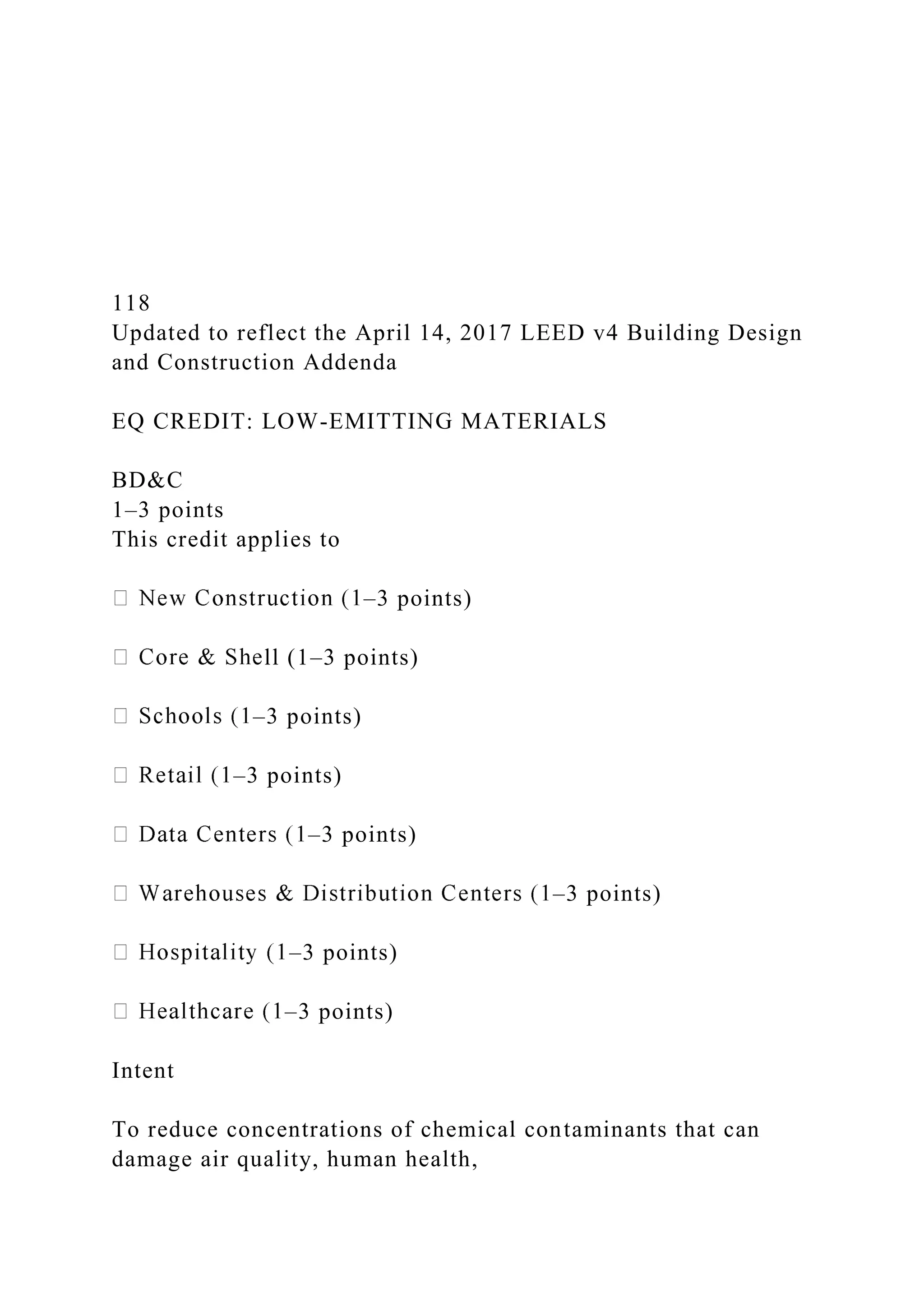 118
Updated to reflect the April 14, 2017 LEED v4 Building Design
and Construction Addenda
EQ CREDIT: LOW-EMITTING MATERIALS
BD&C
1–3 points
This credit applies to
–3 points)
ll (1–3 points)
–3 points)
–3 points)
–3 points)
–3 points)
–3 points)
–3 points)
Intent
To reduce concentrations of chemical contaminants that can
damage air quality, human health,
 
