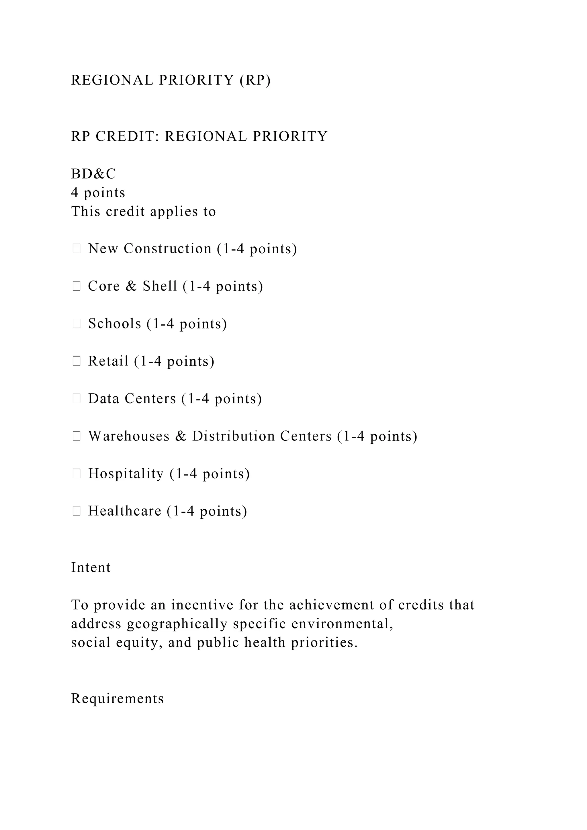 REGIONAL PRIORITY (RP)
RP CREDIT: REGIONAL PRIORITY
BD&C
4 points
This credit applies to
-4 points)
-4 points)
-4 points)
-4 points)
-4 points)
-4 points)
-4 points)
-4 points)
Intent
To provide an incentive for the achievement of credits that
address geographically specific environmental,
social equity, and public health priorities.
Requirements
 