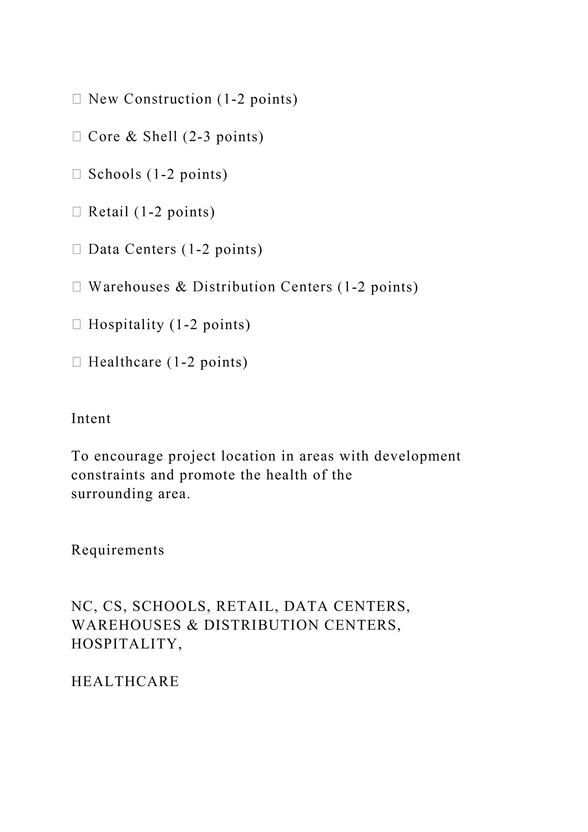 -2 points)
-3 points)
-2 points)
-2 points)
-2 points)
-2 points)
lity (1-2 points)
-2 points)
Intent
To encourage project location in areas with development
constraints and promote the health of the
surrounding area.
Requirements
NC, CS, SCHOOLS, RETAIL, DATA CENTERS,
WAREHOUSES & DISTRIBUTION CENTERS,
HOSPITALITY,
HEALTHCARE
 