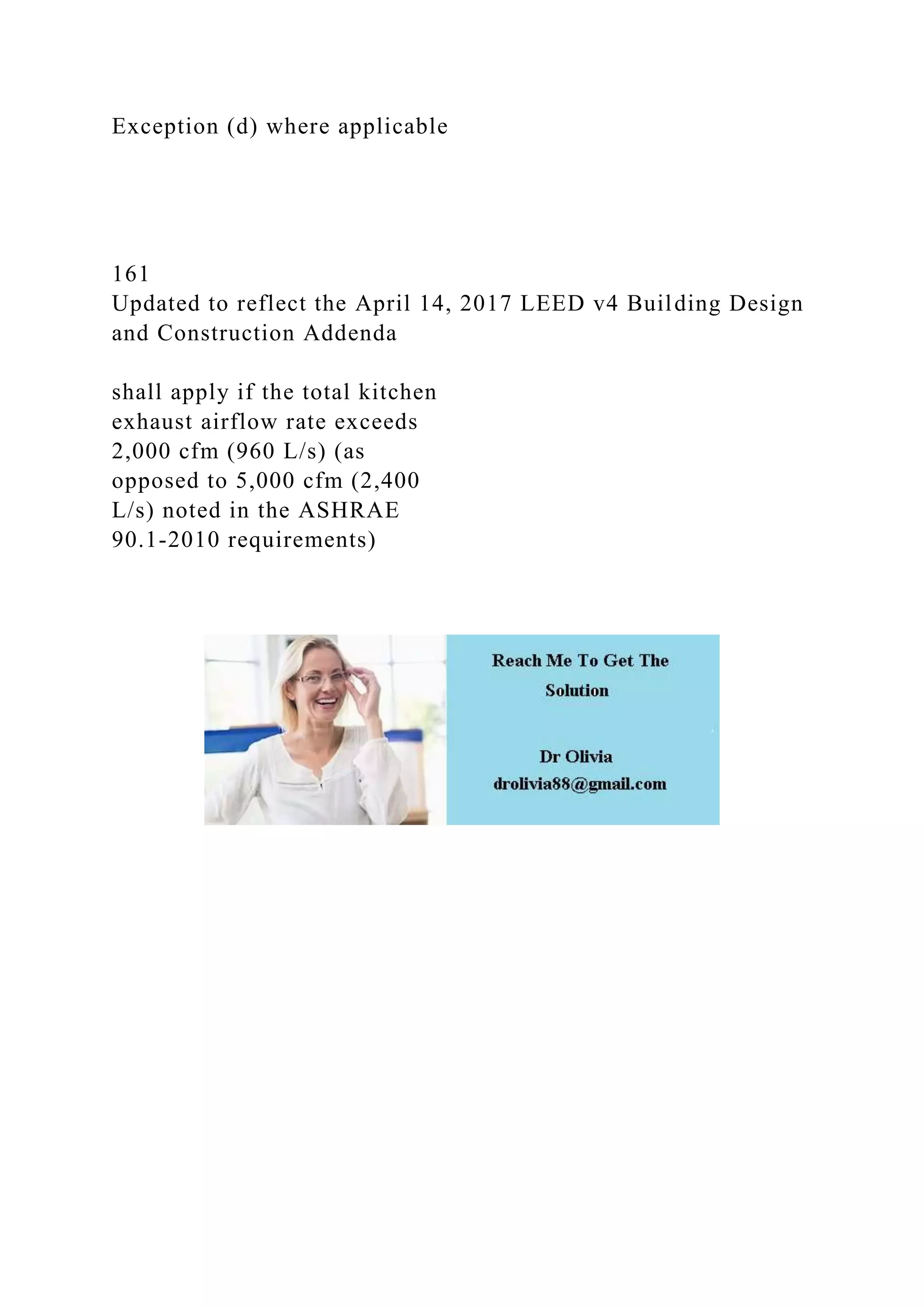 Exception (d) where applicable
161
Updated to reflect the April 14, 2017 LEED v4 Building Design
and Construction Addenda
shall apply if the total kitchen
exhaust airflow rate exceeds
2,000 cfm (960 L/s) (as
opposed to 5,000 cfm (2,400
L/s) noted in the ASHRAE
90.1-2010 requirements)
 