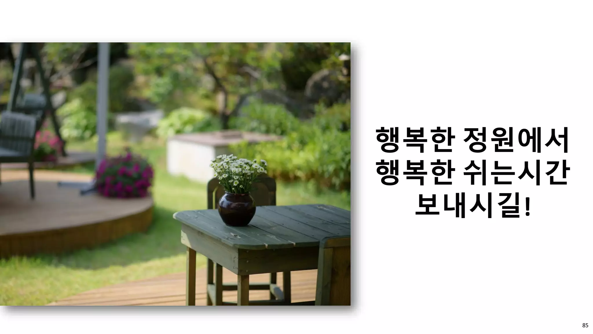 85
행복한 정원에서
행복한 쉬는시간
보내시길!
 