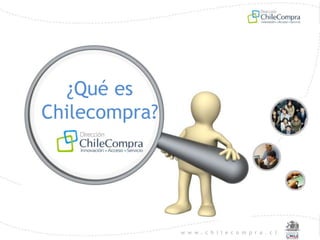 w w w . c h i l e c o m p r a . c l
¿Qué es
Chilecompra?
 