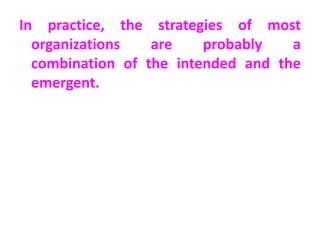 In practice, the strategies of most
organizations are probably a
combination of the intended and the
emergent.
 