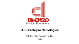 IAR - Proteção Radiológica
Pelotas, Rio Grande do Sul
2020
 