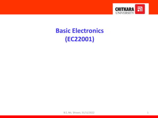 Basic Electronics
(EC22001)
1
B.E, Ms. Shivani, 31/11/2022
 