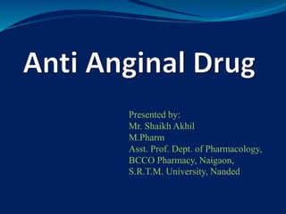 Presented by:
Mr. Shaikh Akhil
M.Pharm
Asst. Prof. Dept. of Pharmacology,
BCCO Pharmacy, Naigaon,
S.R.T.M. University, Nanded
 