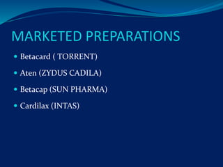 MARKETED PREPARATIONS
 Betacard ( TORRENT)
 Aten (ZYDUS CADILA)
 Betacap (SUN PHARMA)
 Cardilax (INTAS)
 
