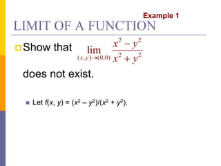 LIMIT OF A FUNCTION
Show that
does not exist.
 Let f(x, y) = (x2 – y2)/(x2 + y2).
Example 1
2 2
2 2
( , ) (0,0)
lim
x y
x y
x y



 