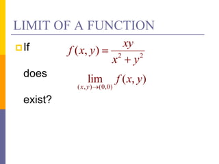LIMIT OF A FUNCTION
If
does
exist?
2 2
( , )
xy
f x y
x y


( , ) (0,0)
lim ( , )
x y
f x y

 