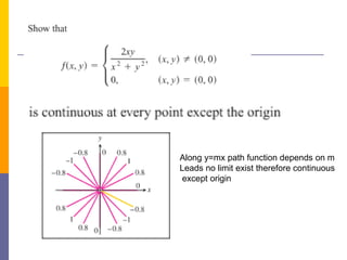Along y=mx path function depends on m
Leads no limit exist therefore continuous
except origin
 