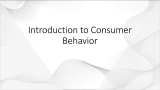 Introduction to Consumer
Behavior
 