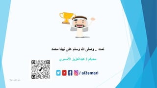 / al3smari
‫تمت‬
..
‫محمد‬ ‫نبينا‬ ‫على‬ ‫وسلم‬ ‫هللا‬ ‫وصلى‬
‫محبكم‬
/
‫األسمري‬ ‫عبدالعزيز‬
‫محفوظة‬ ‫الحقوق‬ ‫جميع‬
 
