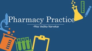 Pharmacy Practice
-Miss Vedika Narvekar
 