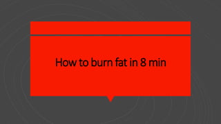 Howto burnfat in 8 min
 