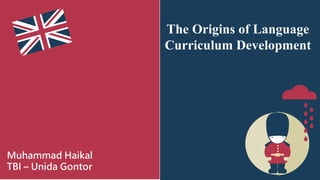 The Origins of Language
Curriculum Development
Muhammad Haikal
TBI – Unida Gontor
 