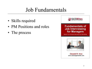 5
Job Fundamentals
• Skills required
• PM Positions and roles
• The process
 