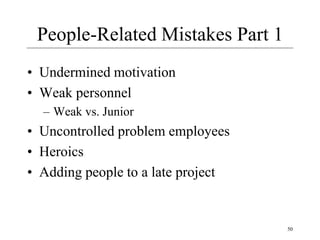 50
People-Related Mistakes Part 1
• Undermined motivation
• Weak personnel
– Weak vs. Junior
• Uncontrolled problem employees
• Heroics
• Adding people to a late project
 