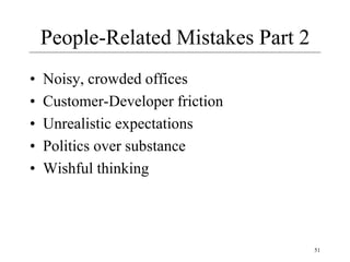 51
People-Related Mistakes Part 2
• Noisy, crowded offices
• Customer-Developer friction
• Unrealistic expectations
• Politics over substance
• Wishful thinking
 