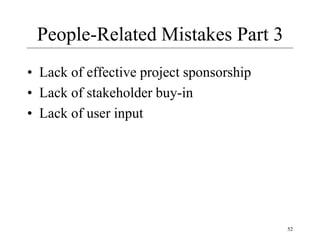 52
People-Related Mistakes Part 3
• Lack of effective project sponsorship
• Lack of stakeholder buy-in
• Lack of user input
 