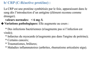 b/ CRP (C-Réactive protéine) :
La CRP est une protéine synthétisée par le foie, apparaissant dans le
sang dés l’introducti...